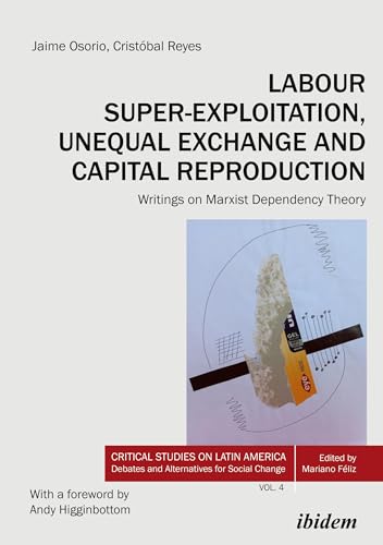 Imagen de archivo de Labour Super-Exploitation, Unequal Exchange and Capital Reproduction: Writings on Marxist Dependency Theory (Critical Studies on Latin America. Debates and Alternatives for Social Change) a la venta por GF Books, Inc.