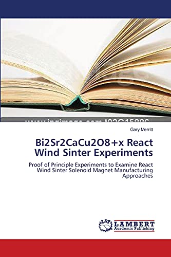 Stock image for Bi2Sr2CaCu2O8+x React Wind Sinter Experiments: Proof of Principle Experiments to Examine React Wind Sinter Solenoid Magnet Manufacturing Approaches for sale by Lucky's Textbooks