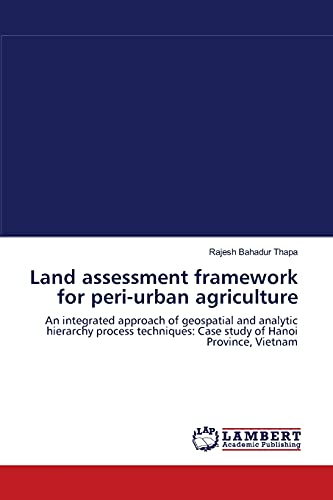 9783838301891: Land assessment framework for peri-urban agriculture: An integrated approach of geospatial and analytic hierarchy process techniques: Case study of Hanoi Province, Vietnam