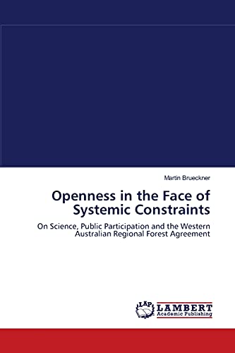 Stock image for Openness in the Face of Systemic Constraints: On Science, Public Participation and the Western Australian Regional Forest Agreement for sale by Lucky's Textbooks