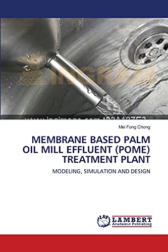 Stock image for MEMBRANE BASED PALM OIL MILL EFFLUENT (POME) TREATMENT PLANT: MODELING, SIMULATION AND DESIGN for sale by Lucky's Textbooks
