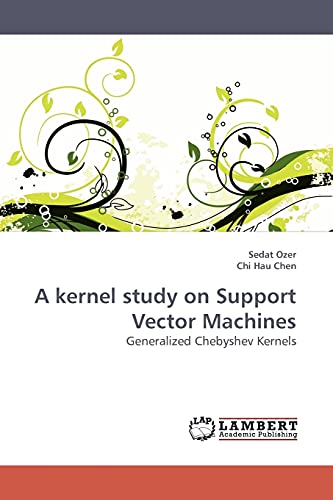 9783838305578: A kernel study on Support Vector Machines: Generalized Chebyshev Kernels