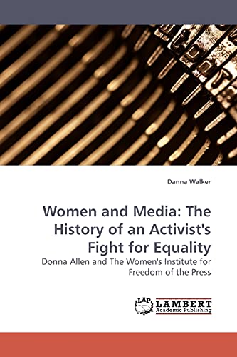 Stock image for Women and Media: The History of an Activists Fight for Equality: Donna Allen and The Womens Institute for Freedom of the Press for sale by Big River Books