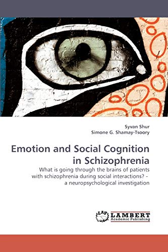 9783838307077: Emotion and Social Cognition in Schizophrenia: What is going through the brains of patients with schizophrenia during social interactions? - a neuropsychological investigation
