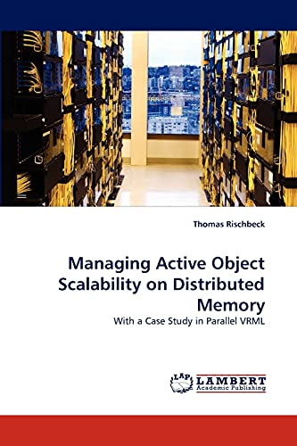 Managing Active Object Scalability on Distributed Memory: With a Case Study in Parallel VRML (9783838307282) by Rischbeck, Thomas