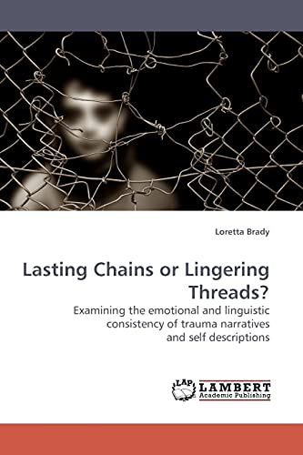 Lasting Chains or Lingering Threads?: Examining the emotional and linguistic consistency of trauma narratives and self descriptions (9783838307398) by Brady, Loretta
