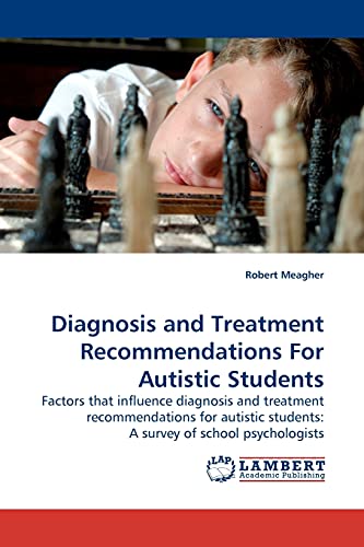 Diagnosis and Treatment Recommendations For Autistic Students: Factors that influence diagnosis and treatment recommendations for autistic students: A survey of school psychologists (9783838308685) by Meagher, Robert