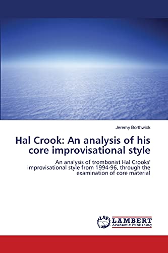 9783838308906: Hal Crook: An analysis of his core improvisational style: An analysis of trombonist Hal Crooks' improvisational style from 1994-96, through the examination of core material