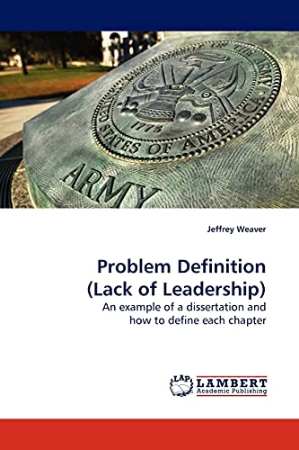 Problem Definition (Lack of Leadership): An example of a disseration and how to define each chapter (9783838309330) by Weaver, Jeffrey