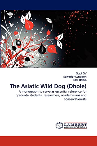 9783838311814: The Asiatic Wild Dog (Dhole): A monograph to serve as essential reference for graduate students, researchers, academicians and conservationists