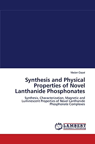 Imagen de archivo de Synthesis and Physical Properties of Novel Lanthanide Phosphonates: Synthesis, Characterization, Magnetic and Luminescent Properties of Novel Lanthanide Phosphonate Complexes a la venta por Lucky's Textbooks