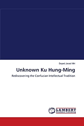 9783838314143: Unknown Ku Hung-Ming: Rediscovering the Confucian Intellectual Tradition
