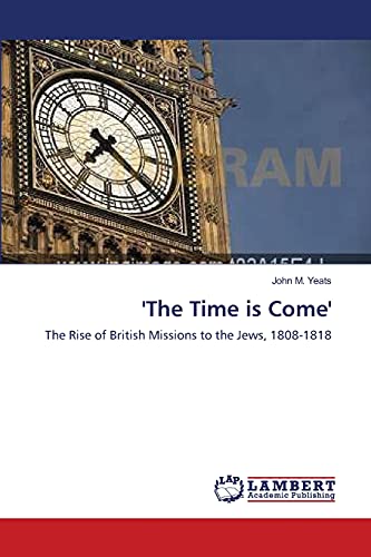 Stock image for The Time is Come: The Rise of British Missions to the Jews, 1808-1818 for sale by Reuseabook