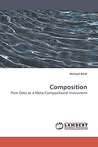 Beispielbild fr Composition: Pure Data as a Meta-Compositional Instrument zum Verkauf von Lucky's Textbooks