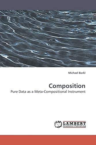 9783838316475: Composition: Pure Data as a Meta-Compositional Instrument