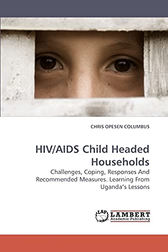 Stock image for HIV/AIDS Child Headed Households: Challenges, Coping, Responses And Recommended Measures. Learning From Uganda?s Lessons for sale by Lucky's Textbooks