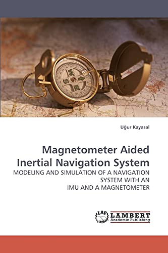 Imagen de archivo de Magnetometer Aided Inertial Navigation System: MODELING AND SIMULATION OF A NAVIGATION SYSTEM WITH AN IMU AND A MAGNETOMETER a la venta por Mispah books