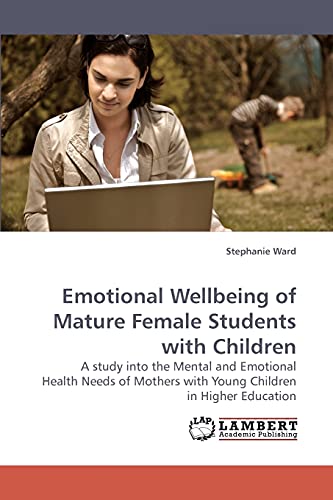9783838317939: Emotional Wellbeing of Mature Female Students with Children: A study into the Mental and Emotional Health Needs of Mothers with Young Children in Higher Education