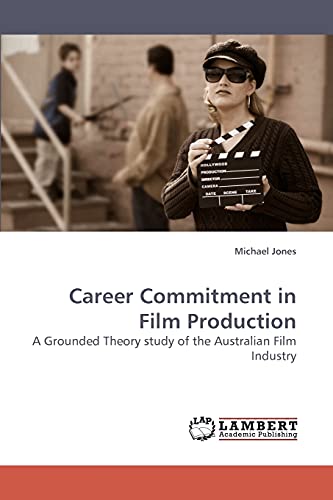Career Commitment in Film Production: A Grounded Theory study of the Australian Film Industry (9783838318264) by Jones, Michael