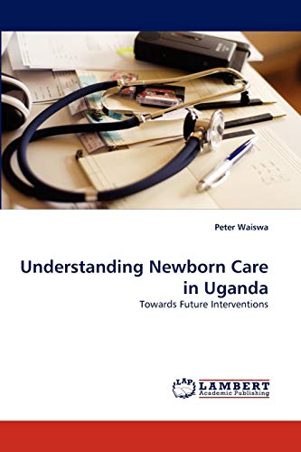 Stock image for Understanding Newborn Care in Uganda: Towards Future Interventions for sale by Lucky's Textbooks