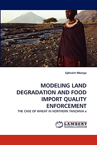 Stock image for MODELING LAND DEGRADATION AND FOOD IMPORT QUALITY ENFORCEMENT: THE CASE OF WHEAT IN NORTHERN TANZANIA e for sale by Lucky's Textbooks
