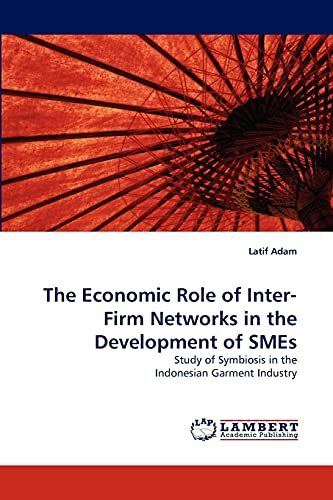 9783838320434: The Economic Role of Inter-Firm Networks in the Development of SMEs: Study of Symbiosis in the Indonesian Garment Industry