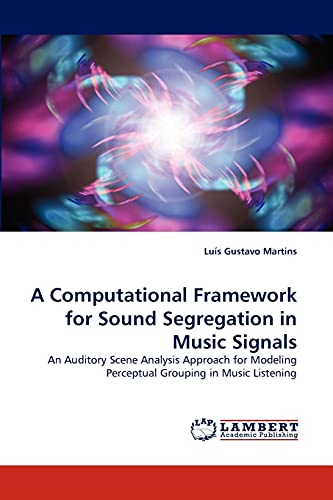 Stock image for A Computational Framework for Sound Segregation in Music Signals: An Auditory Scene Analysis Approach for Modeling Perceptual Grouping in Music Listening for sale by Lucky's Textbooks