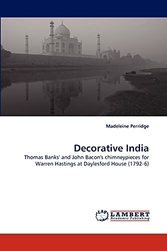 9783838333786: Decorative India: Thomas Banks' and John Bacon's chimneypieces for Warren Hastings at Daylesford House (1792-6)