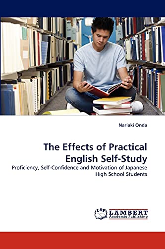 Stock image for The Effects of Practical English Self-Study: Proficiency, Self-Confidence and Motivation of Japanese High School Students for sale by Housing Works Online Bookstore