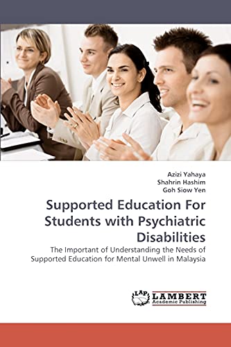 Stock image for Supported Education For Students with Psychiatric Disabilities: The Important of Understanding the Needs of Supported Education for Mental Unwell in Malaysia for sale by Lucky's Textbooks