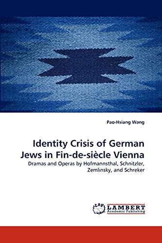 9783838335490: Identity Crisis of German Jews in Fin-de-sicle Vienna: Dramas and Operas by Hofmannsthal, Schnitzler, Zemlinsky, and Schreker