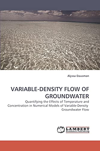 VARIABLE-DENSITY FLOW OF GROUNDWATER: Quantifying the Effects of Temperature and Concentration in Numerical Models of Variable-Density Groundwater Flow (9783838335551) by Dausman, Alyssa