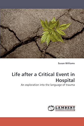 Life after a Critical Event in Hospital: An exploration into the language of trauma (9783838335988) by Williams, Susan