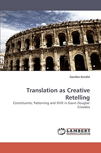 Beispielbild fr Translation as Creative Retelling: Constituents, Patterning and Shift in Gavin Douglas' Eneados zum Verkauf von Lucky's Textbooks