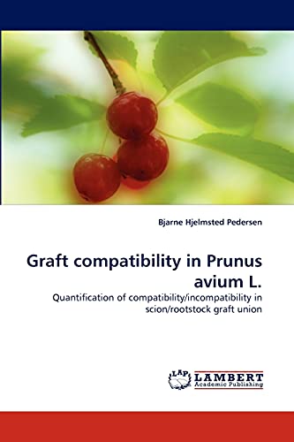 Stock image for Graft compatibility in Prunus avium L.: Quantification of compatibility/incompatibility in scion/rootstock graft union for sale by Lucky's Textbooks
