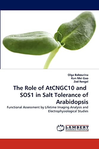 Stock image for The Role of AtCNGC10 and SOS1 in Salt Tolerance of Arabidopsis: Functional Assessment by Lifetime Imaging Analysis and Electrophysiological Studies for sale by Lucky's Textbooks