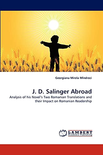 J. D. Salinger Abroad: Analysis of his Novel?s Two Romanian Translations and their Impact on Romanian Readership [Soft Cover ] - MÃ®ndreci, Georgiana Mirela