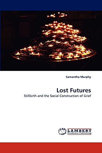 9783838345840: Lost Futures: Stillbirth and the Social Construction of Grief