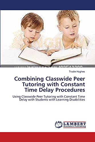 Stock image for Combining Classwide Peer Tutoring with Constant Time Delay Procedures: Using Classwide Peer Tutoring with Constant Time Delay with Students with Learning Disabilities for sale by Lucky's Textbooks