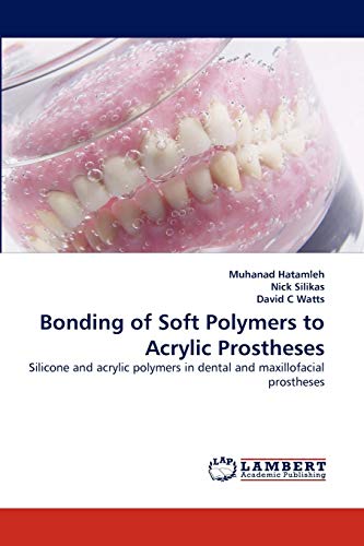 Bonding of Soft Polymers to Acrylic Prostheses: Silicone and acrylic polymers in dental and maxillofacial prostheses (9783838347158) by Hatamleh, Muhanad; Silikas, Nick; C, David