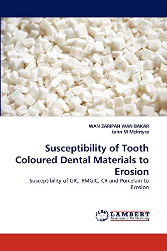 Susceptibility of Tooth Coloured Dental Materials to Erosion: Susceptibility of GIC, RMGIC, CR and Porcelain to Erosion (9783838348414) by WAN BAKAR, WAN ZARIPAH; M, John
