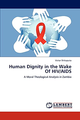 Stock image for Human Dignity in the Wake Of HIV/AIDS: A Moral Theological Analysis in Zambia for sale by Lucky's Textbooks