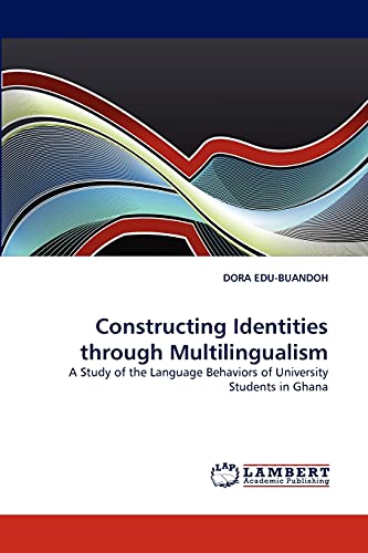Stock image for Constructing Identities through Multilingualism: A Study of the Language Behaviors of University Students in Ghana for sale by Lucky's Textbooks