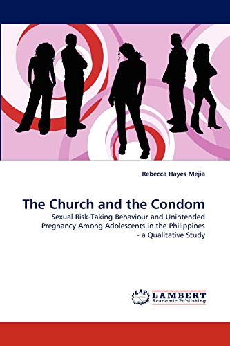 Stock image for The Church and the Condom: Sexual Risk-Taking Behaviour and Unintended Pregnancy Among Adolescents in the Philippines - a Qualitative Study for sale by Lucky's Textbooks