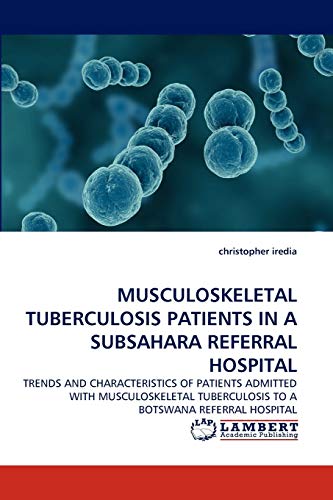 9783838349480: MUSCULOSKELETAL TUBERCULOSIS PATIENTS IN A SUBSAHARA REFERRAL HOSPITAL: TRENDS AND CHARACTERISTICS OF PATIENTS ADMITTED WITH MUSCULOSKELETAL TUBERCULOSIS TO A BOTSWANA REFERRAL HOSPITAL