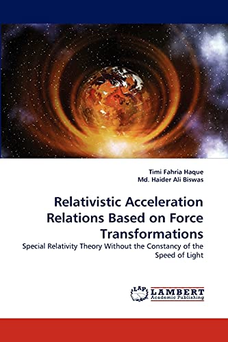 Relativistic Acceleration Relations Based on Force Transformations : Special Relativity Theory Without the Constancy of the Speed of Light - Timi Fahria Haque