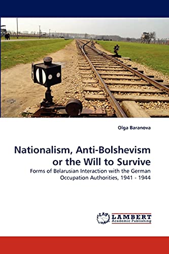 Stock image for Nationalism, Anti-Bolshevism or the Will to Survive: Forms of Belarusian Interaction with the German Occupation Authorities, 1941 - 1944 for sale by Lucky's Textbooks