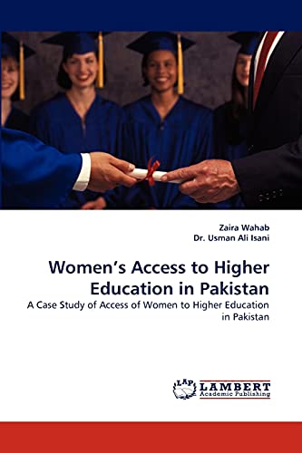 Women?s Access to Higher Education in Pakistan: A Case Study of Access of Women to Higher Education in Pakistan - Zaira Wahab, Dr. Usman Ali Isani