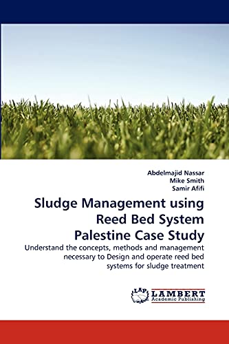 Sludge Management using Reed Bed System Palestine Case Study: Understand the concepts, methods and management necessary to Design and operate reed bed systems for sludge treatment (9783838350929) by Nassar, Abdelmajid; Smith, Mike; Afifi, Samir