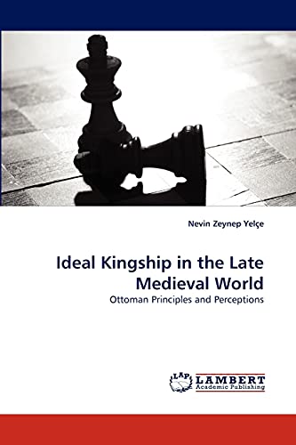 9783838350943: Ideal Kingship in the Late Medieval World: Ottoman Principles and Perceptions